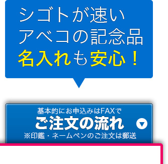 シゴトが速いアベコの記念品。名入れも安心！基本的にお申し込みはFAXで。ご注文の流れ※印鑑・ネームペンのご注文は郵送。